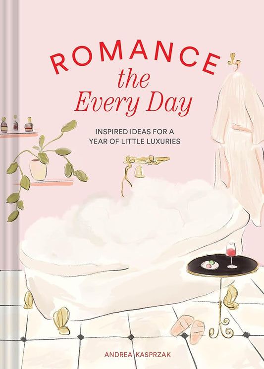 Romance the Every Day: Inspired Ideas for a Year of Little Luxuries cover image